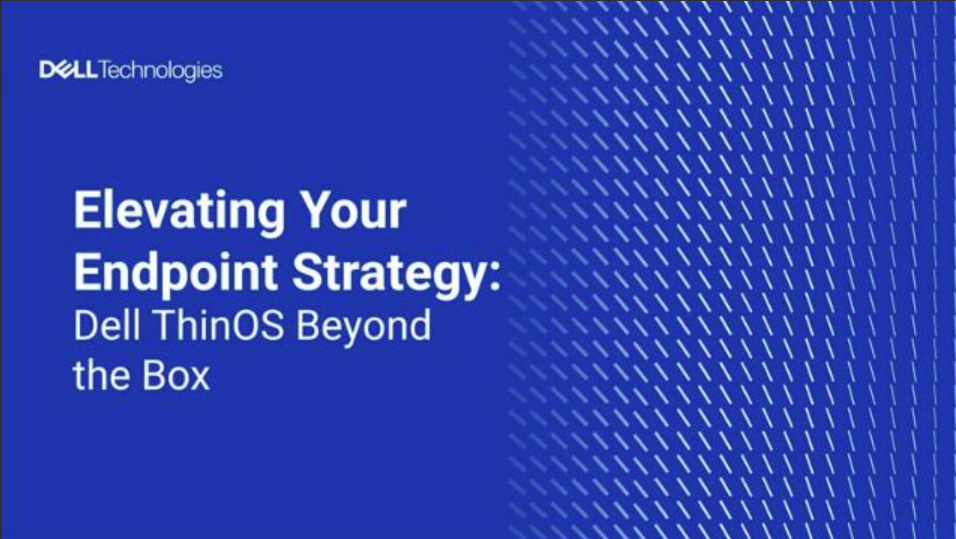 Elevating Your Endpoint Strategy: Dell ThinOS Beyond the Box