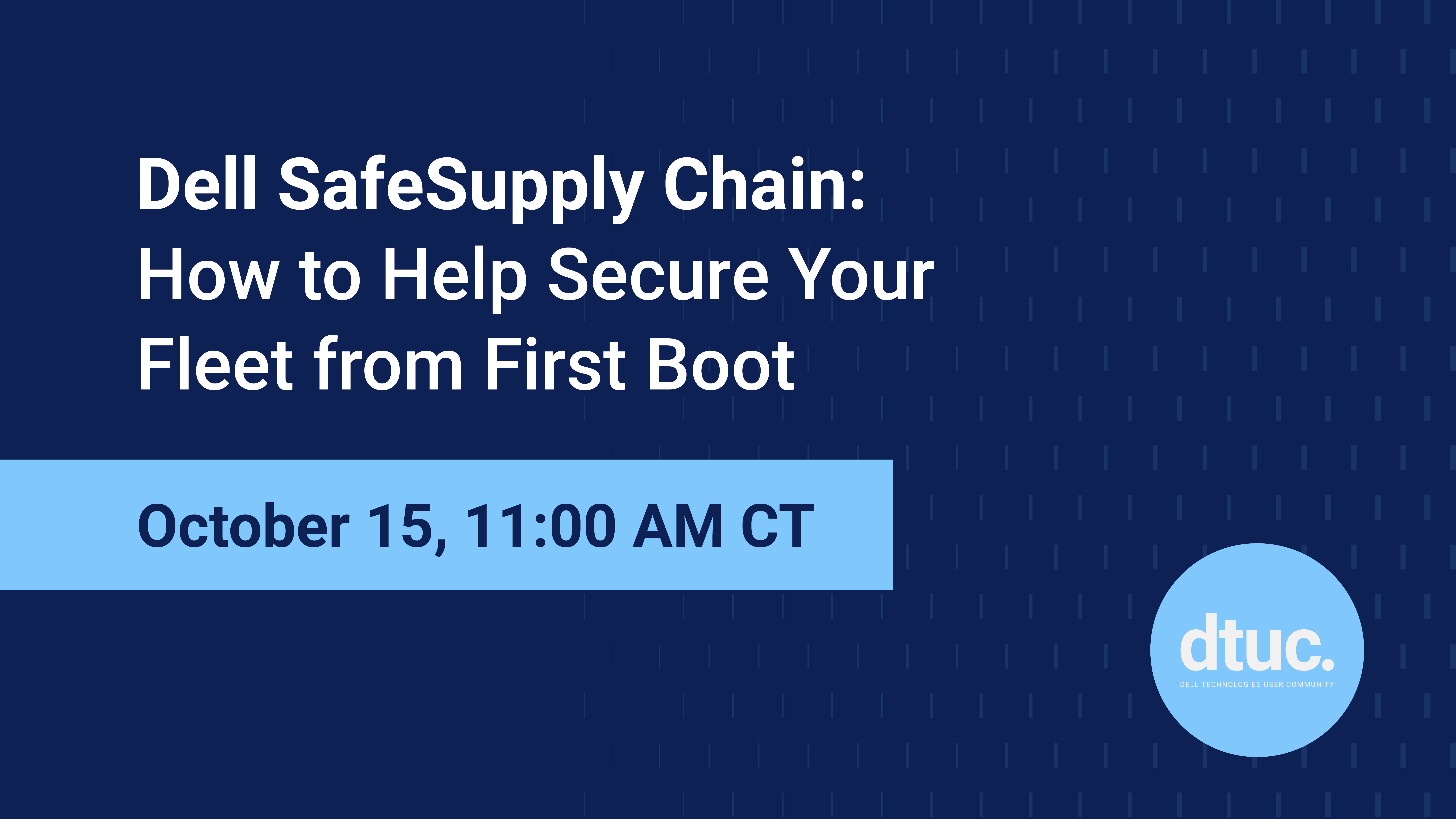 Dell SafeSupply Chain: How to Help Secure Your Fleet from First Boot  Webinar Resources